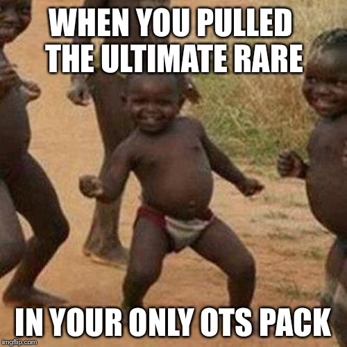Third World Success Kid Meme | WHEN YOU PULLED THE ULTIMATE RARE; IN YOUR ONLY OTS PACK | image tagged in memes,third world success kid | made w/ Imgflip meme maker