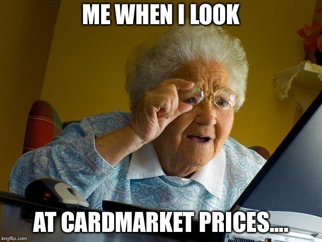 Grandma Finds The Internet Meme | ME WHEN I LOOK; AT CARDMARKET PRICES.... | image tagged in memes,grandma finds the internet | made w/ Imgflip meme maker