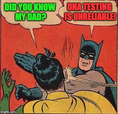 FWAP!!! | DNA TESTING IS UNRELIABLE! DID YOU KNOW MY DAD? | image tagged in memes,batman slapping robin,and our test results say | made w/ Imgflip meme maker