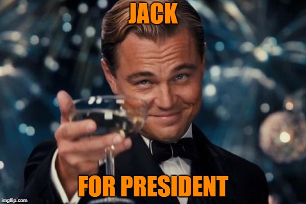 Leonardo Dicaprio Cheers Meme | JACK FOR PRESIDENT | image tagged in memes,leonardo dicaprio cheers | made w/ Imgflip meme maker