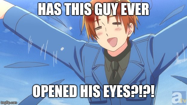 HAS THIS GUY EVER; OPENED HIS EYES?!?! | made w/ Imgflip meme maker