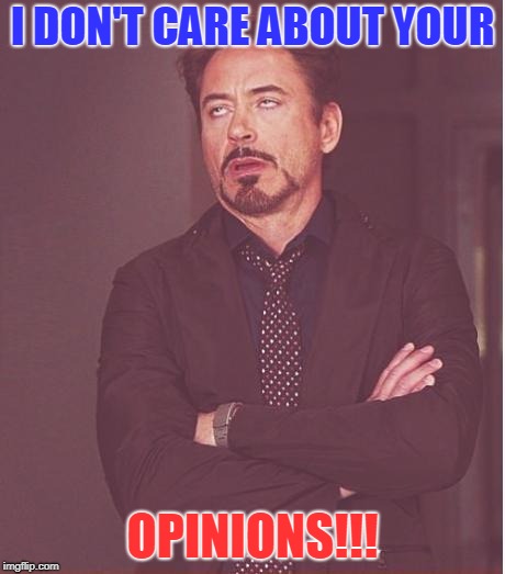 Face You Make Robert Downey Jr Meme | I DON'T CARE ABOUT YOUR; OPINIONS!!! | image tagged in memes,face you make robert downey jr | made w/ Imgflip meme maker