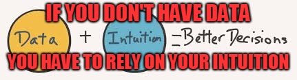 IF YOU DON'T HAVE DATA YOU HAVE TO RELY ON YOUR INTUITION | made w/ Imgflip meme maker