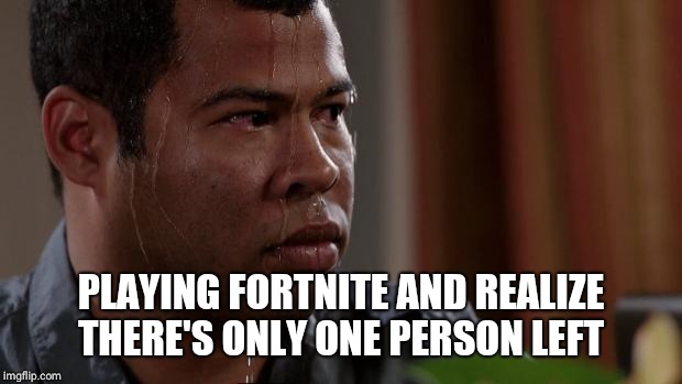 Key and peele | PLAYING FORTNITE AND REALIZE THERE'S ONLY ONE PERSON LEFT | image tagged in key and peele | made w/ Imgflip meme maker