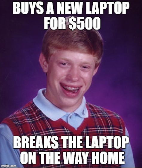 Bad Luck Brian Meme | BUYS A NEW LAPTOP FOR $500; BREAKS THE LAPTOP ON THE WAY HOME | image tagged in memes,bad luck brian | made w/ Imgflip meme maker