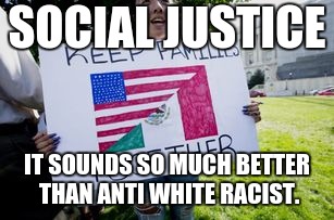 Social Justice Migrant | SOCIAL JUSTICE; IT SOUNDS SO MUCH BETTER THAN ANTI WHITE RACIST. | image tagged in social justice migrant | made w/ Imgflip meme maker