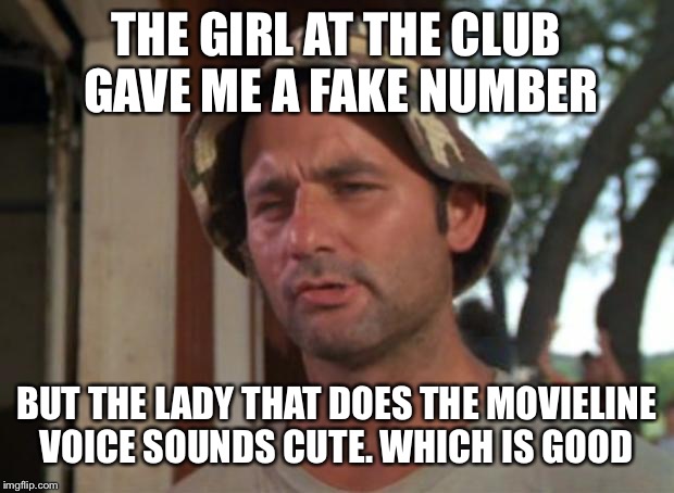 So I Got That Goin For Me Which Is Nice Meme | THE GIRL AT THE CLUB GAVE ME A FAKE NUMBER; BUT THE LADY THAT DOES THE MOVIELINE VOICE SOUNDS CUTE. WHICH IS GOOD | image tagged in memes,so i got that goin for me which is nice | made w/ Imgflip meme maker