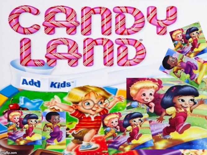 Add Kids | image tagged in game,what,candy land | made w/ Imgflip meme maker