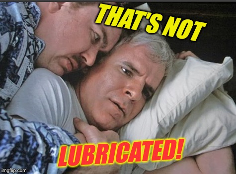 THAT'S NOT LUBRICATED! | made w/ Imgflip meme maker