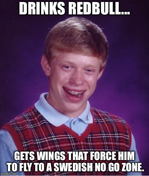 Bad Luck Brian | DRINKS REDBULL... GETS WINGS THAT FORCE HIM TO FLY TO A SWEDISH NO GO ZONE. | image tagged in memes,bad luck brian,sweden,islam,redbull,funny memes | made w/ Imgflip meme maker