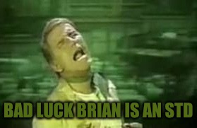 BAD LUCK BRIAN IS AN STD | made w/ Imgflip meme maker