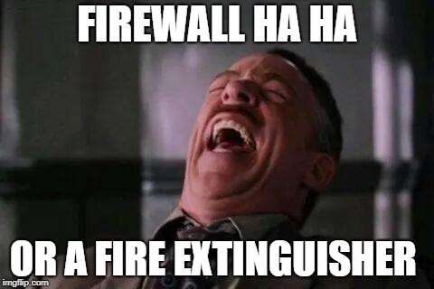 FIREWALL HA HA OR A FIRE EXTINGUISHER | made w/ Imgflip meme maker