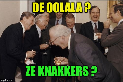 Laughing Men In Suits Meme | DE OOLALA ? ZE KNAKKERS ? | image tagged in memes,laughing men in suits | made w/ Imgflip meme maker