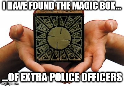Magic box of extra officers | I HAVE FOUND THE MAGIC BOX... ...OF EXTRA POLICE OFFICERS | image tagged in hellraiser,police,magic box | made w/ Imgflip meme maker