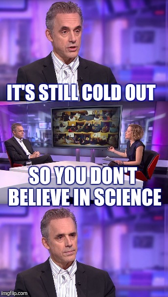 IT'S STILL COLD OUT SO YOU DON'T BELIEVE IN SCIENCE | made w/ Imgflip meme maker