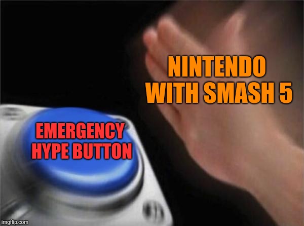 Blank Nut Button Meme | NINTENDO WITH SMASH 5; EMERGENCY HYPE BUTTON | image tagged in memes,blank nut button | made w/ Imgflip meme maker