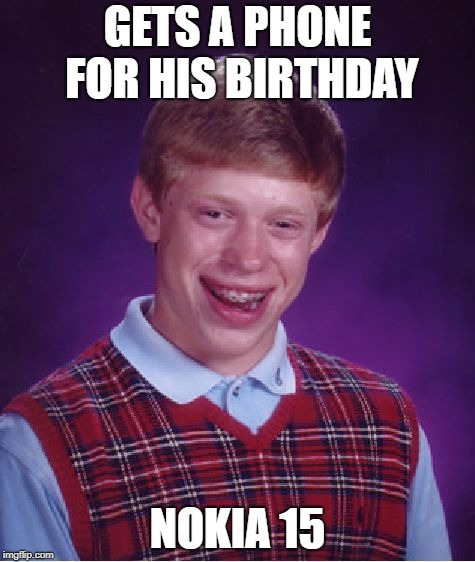 Bad Luck Brian | GETS A PHONE FOR HIS BIRTHDAY; NOKIA 15 | image tagged in memes,bad luck brian,doctordoomsday180,phone,funny,nokia 15 | made w/ Imgflip meme maker