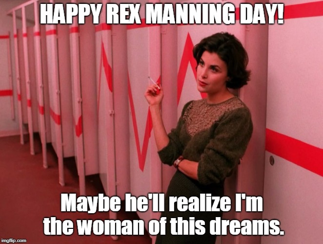 HAPPY REX MANNING DAY! Maybe he'll realize I'm the woman of this dreams. | made w/ Imgflip meme maker