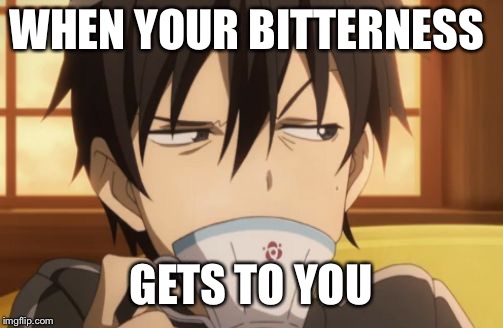 Sword Art Online | WHEN YOUR BITTERNESS; GETS TO YOU | image tagged in sword art online | made w/ Imgflip meme maker