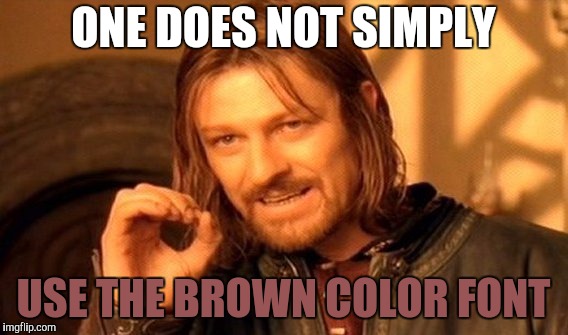 One Does Not Simply | ONE DOES NOT SIMPLY; USE THE BROWN COLOR FONT | image tagged in memes,one does not simply | made w/ Imgflip meme maker