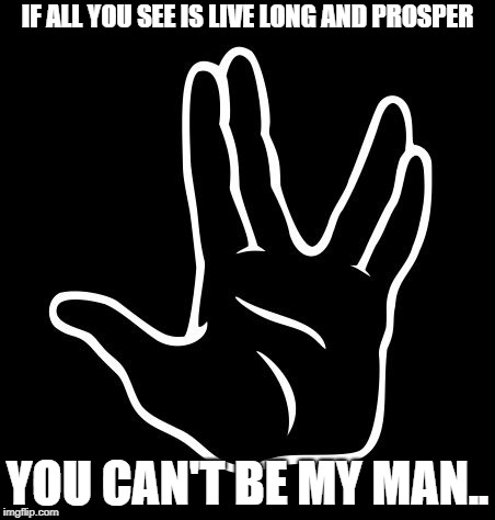LLP | IF ALL YOU SEE IS LIVE LONG AND PROSPER; YOU CAN'T BE MY MAN.. | image tagged in sneaky | made w/ Imgflip meme maker