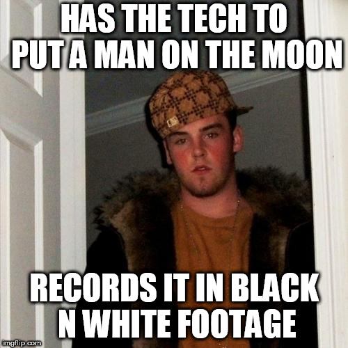Scumbag Steve Meme | HAS THE TECH TO PUT A MAN ON THE MOON; RECORDS IT IN BLACK N WHITE FOOTAGE | image tagged in memes,scumbag steve | made w/ Imgflip meme maker