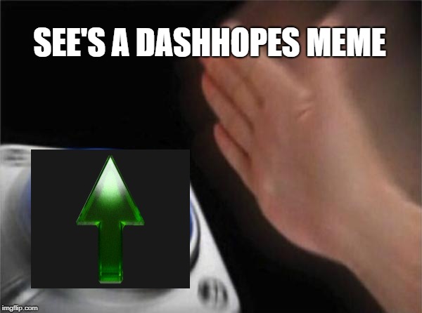 DashHopes Week, a W_w event | SEE'S A DASHHOPES MEME | image tagged in dashhopes,week,upvote | made w/ Imgflip meme maker