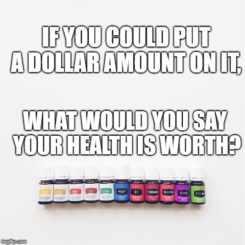 IF YOU COULD PUT A DOLLAR AMOUNT ON IT, WHAT WOULD YOU SAY YOUR HEALTH IS WORTH? | image tagged in yl | made w/ Imgflip meme maker