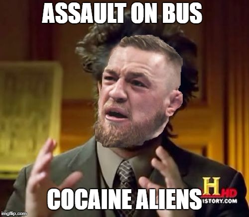 McGregor Bus | ASSAULT ON BUS; COCAINE ALIENS | image tagged in mcgregor bus,aliens | made w/ Imgflip meme maker