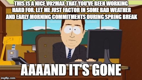 Aaaaand Its Gone | THIS IS A NICE VO2MAX THAT YOU'VE BEEN WORKING HARD FOR. LET ME JUST FACTOR IN SOME BAD WEATHER AND EARLY MORNING COMMITMENTS DURING SPRING BREAK; AAAAND IT'S GONE | image tagged in memes,aaaaand its gone | made w/ Imgflip meme maker