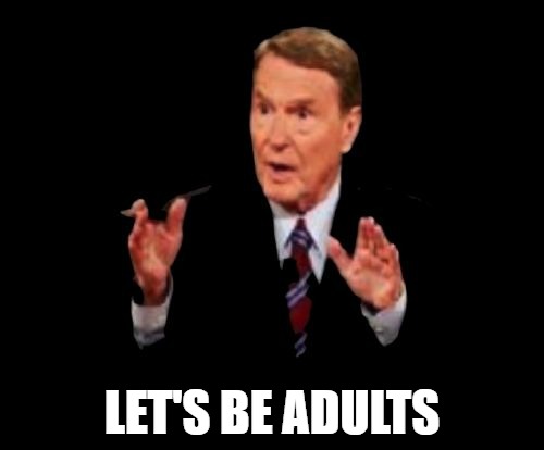 Jim Lehrer The Man Meme | LET'S BE ADULTS | image tagged in memes,jim lehrer the man | made w/ Imgflip meme maker