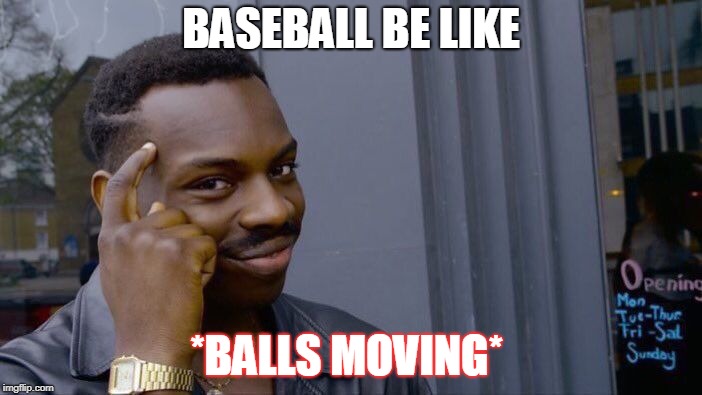 basebll7 | BASEBALL BE LIKE; *BALLS MOVING* | image tagged in memes,roll safe think about it,datlinx,datlinx,yung mung,baseball | made w/ Imgflip meme maker