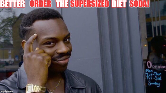 Roll Safe Think About It Meme | BETTER                    THE                            DIET ORDER             SUPERSIZED              SODA! | image tagged in memes,roll safe think about it | made w/ Imgflip meme maker