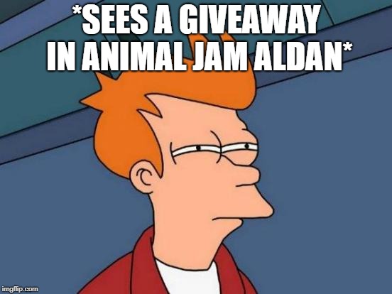 Futurama Fry | *SEES A GIVEAWAY IN ANIMAL JAM ALDAN* | image tagged in memes,futurama fry | made w/ Imgflip meme maker