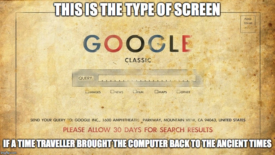 Google Classic | THIS IS THE TYPE OF SCREEN; IF A TIME TRAVELLER BROUGHT THE COMPUTER BACK TO THE ANCIENT TIMES | image tagged in google,memes | made w/ Imgflip meme maker