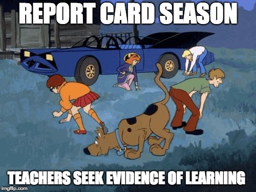 Scooby and gang search look | REPORT CARD SEASON; TEACHERS SEEK EVIDENCE OF LEARNING | image tagged in scooby and gang search look | made w/ Imgflip meme maker
