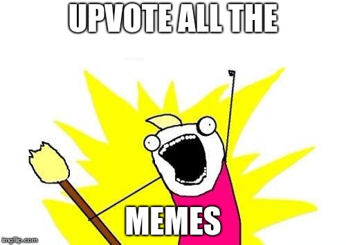 X All The Y Meme | UPVOTE ALL THE; MEMES | image tagged in memes,x all the y | made w/ Imgflip meme maker