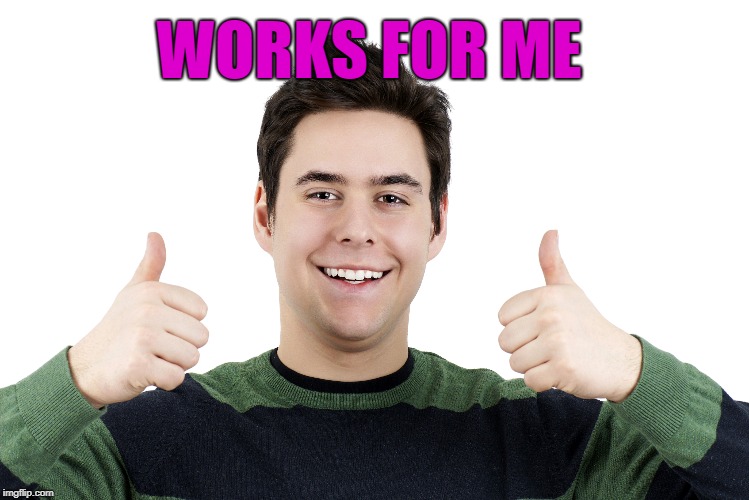 WORKS FOR ME | made w/ Imgflip meme maker