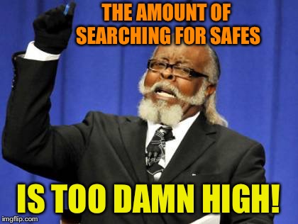 Too Damn High Meme | THE AMOUNT OF SEARCHING FOR SAFES IS TOO DAMN HIGH! | image tagged in memes,too damn high | made w/ Imgflip meme maker