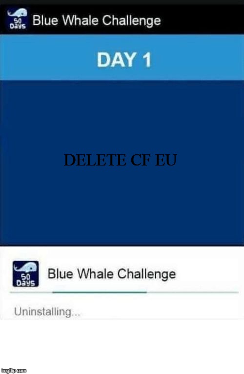 Yeah, Are you kidding ?! | DELETE CF EU | image tagged in blue whale challenge,crossfire meme,crossfire,crossfire europe,crossfire memes,uninstalling | made w/ Imgflip meme maker