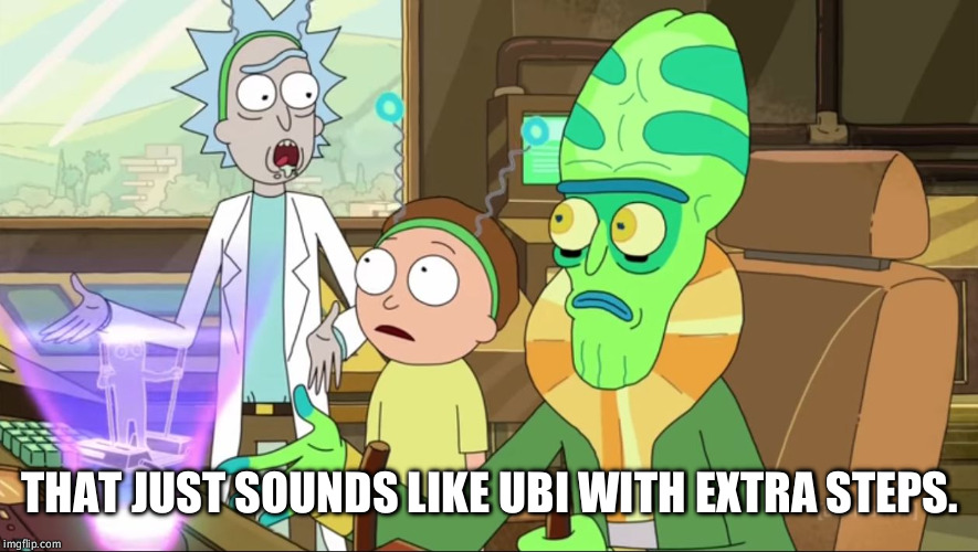 rick and morty-extra steps | THAT JUST SOUNDS LIKE UBI WITH EXTRA STEPS. | image tagged in rick and morty-extra steps | made w/ Imgflip meme maker