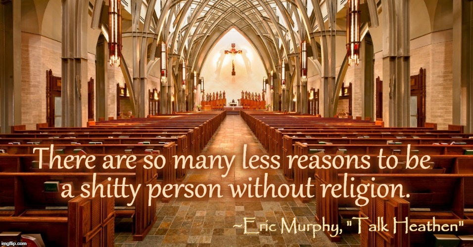 Good people don't need religion | . | image tagged in atheism,anti-religion,reason,talk heathen,church | made w/ Imgflip meme maker