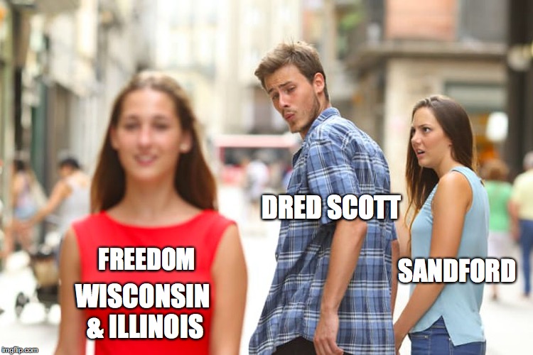 Distracted Boyfriend Meme | DRED SCOTT; FREEDOM; SANDFORD; WISCONSIN & ILLINOIS | image tagged in memes,distracted boyfriend | made w/ Imgflip meme maker