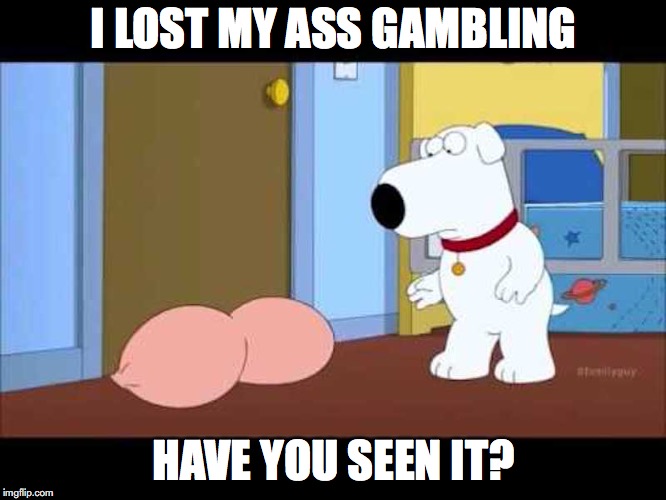 Peter Harassing Brain | I LOST MY ASS GAMBLING; HAVE YOU SEEN IT? | image tagged in family guy,ass,peter griffin,brain griffin,memes,nudity | made w/ Imgflip meme maker