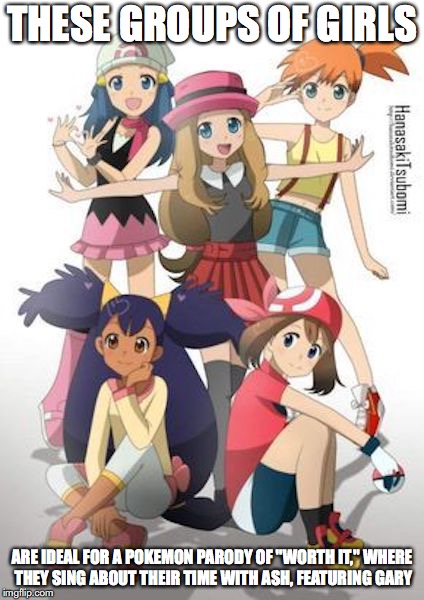 Pokegirls | THESE GROUPS OF GIRLS; ARE IDEAL FOR A POKEMON PARODY OF "WORTH IT," WHERE THEY SING ABOUT THEIR TIME WITH ASH, FEATURING GARY | image tagged in memes,misty,may,dawn,iris,serena | made w/ Imgflip meme maker