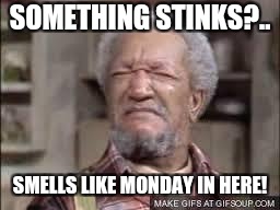Fred Sanford | SOMETHING STINKS?.. SMELLS LIKE MONDAY IN HERE! | image tagged in fred sanford | made w/ Imgflip meme maker