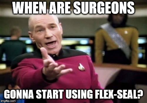 Picard Wtf | WHEN ARE SURGEONS; GONNA START USING FLEX-SEAL? | image tagged in memes,picard wtf | made w/ Imgflip meme maker