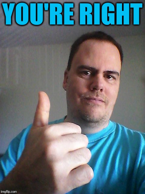 Thumbs up | YOU'RE RIGHT | image tagged in thumbs up | made w/ Imgflip meme maker