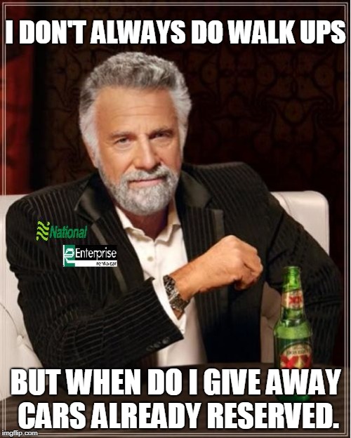 National | I DON'T ALWAYS DO WALK UPS; BUT WHEN DO I GIVE AWAY CARS ALREADY RESERVED. | image tagged in national | made w/ Imgflip meme maker