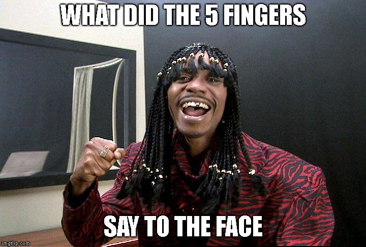 WHAT DID THE 5 FINGERS SAY TO THE FACE | made w/ Imgflip meme maker